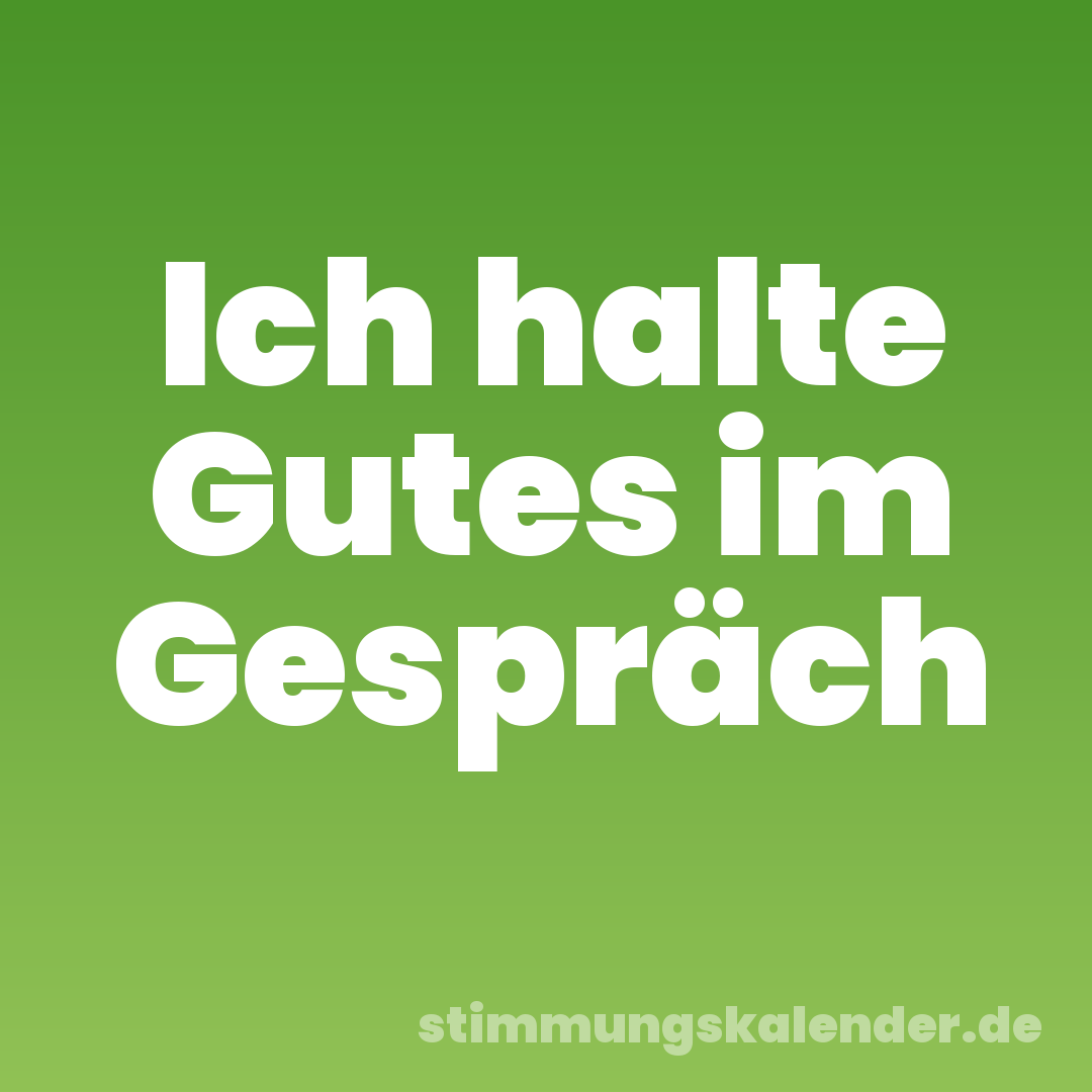 Ich halte Gutes im Gespräch