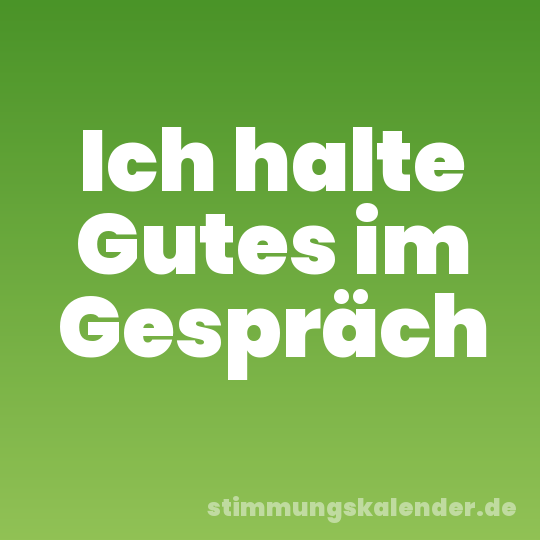 Ich halte Gutes im Gespräch