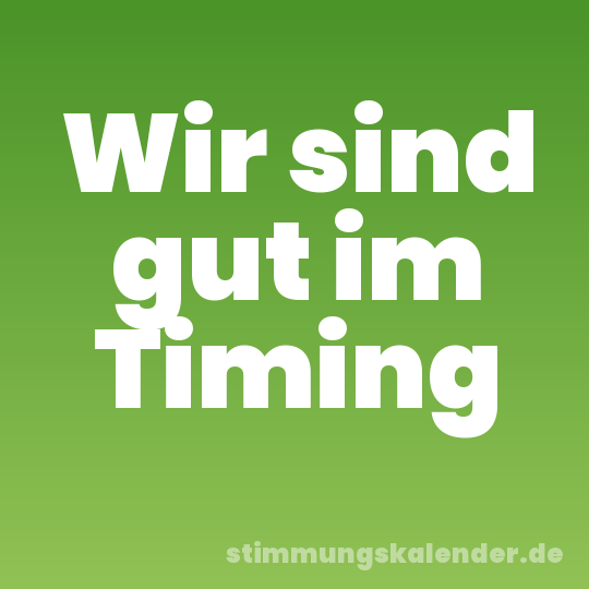 Wir sind gut im Timing