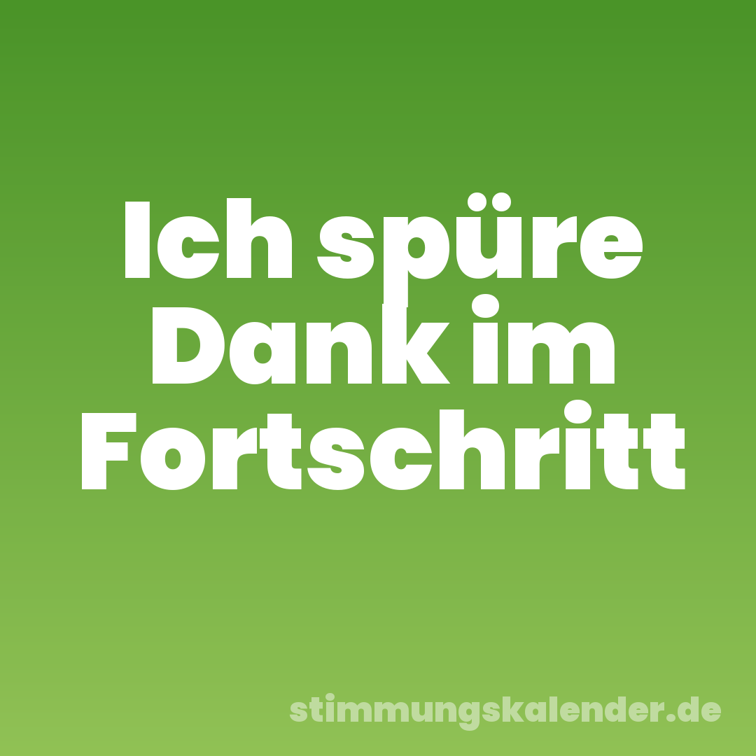 Ich spüre Dank im Fortschritt