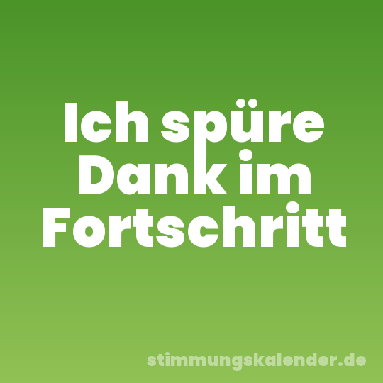 Ich spüre Dank im Fortschritt