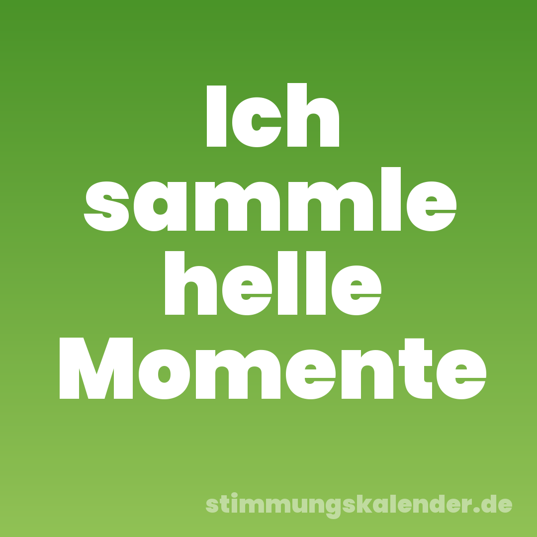 Ich sammle helle Momente
