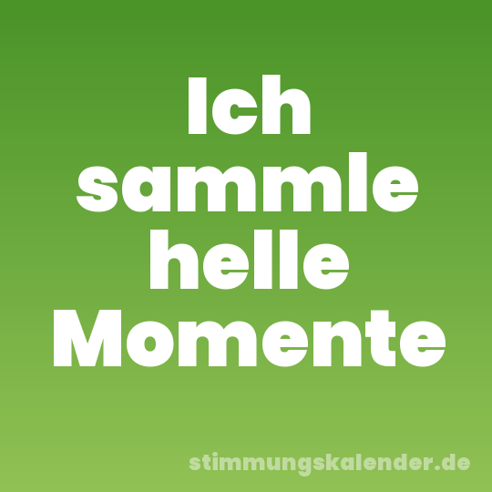 Ich sammle helle Momente