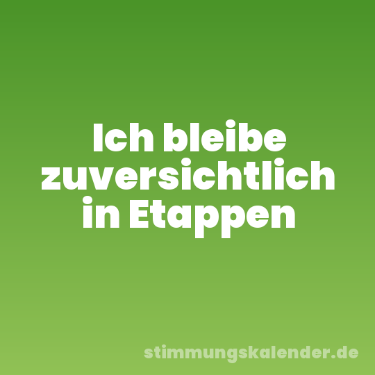 Ich bleibe zuversichtlich in Etappen