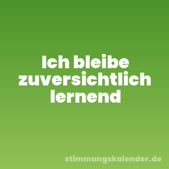 Ich bleibe zuversichtlich lernend