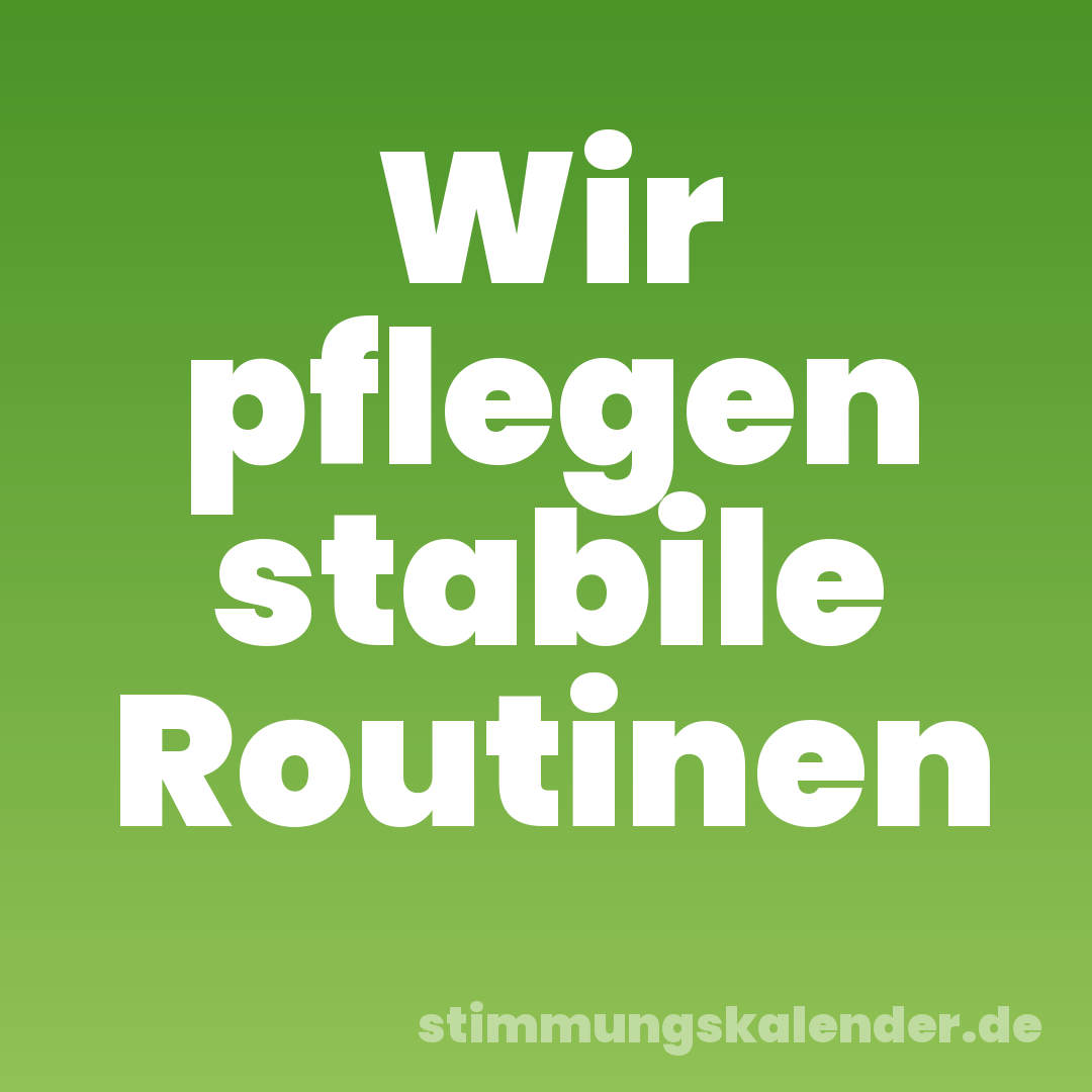 Wir pflegen stabile Routinen