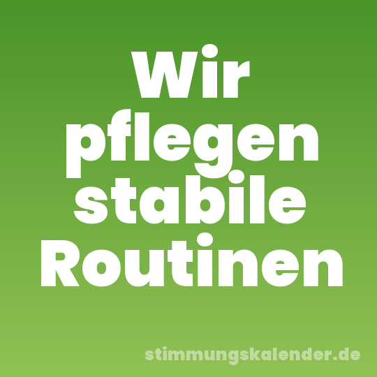 Wir pflegen stabile Routinen