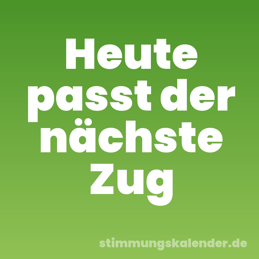 Heute passt der nächste Zug