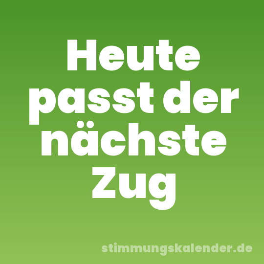 Heute passt der nächste Zug