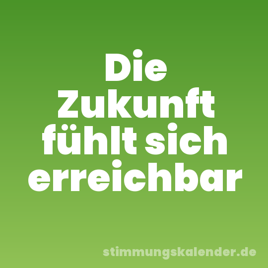 Die Zukunft fühlt sich erreichbar