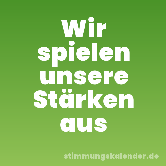 Wir spielen unsere Stärken aus