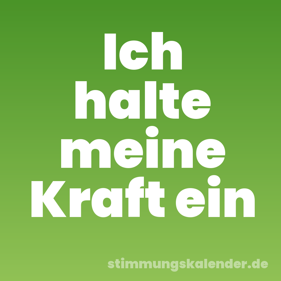 Ich halte meine Kraft ein