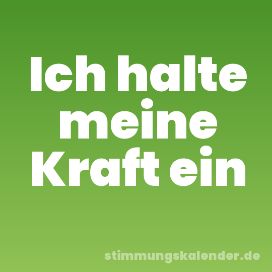 Ich halte meine Kraft ein