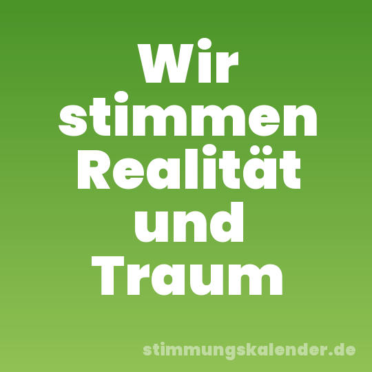Wir stimmen Realität und Traum