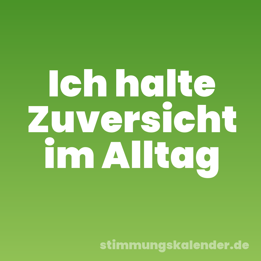 Ich halte Zuversicht im Alltag