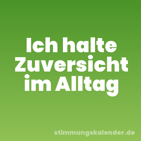 Ich halte Zuversicht im Alltag
