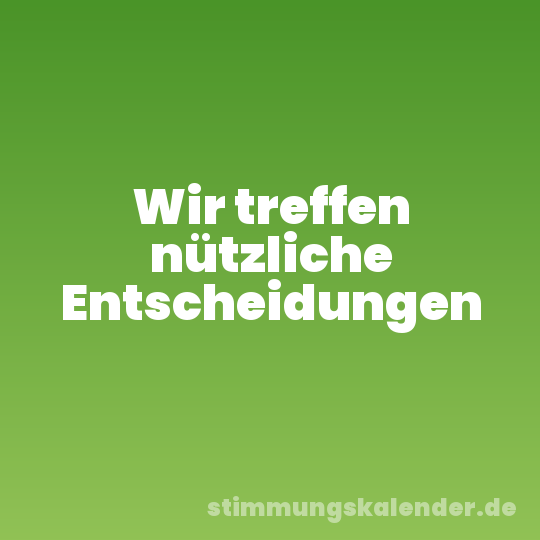 Wir treffen nützliche Entscheidungen
