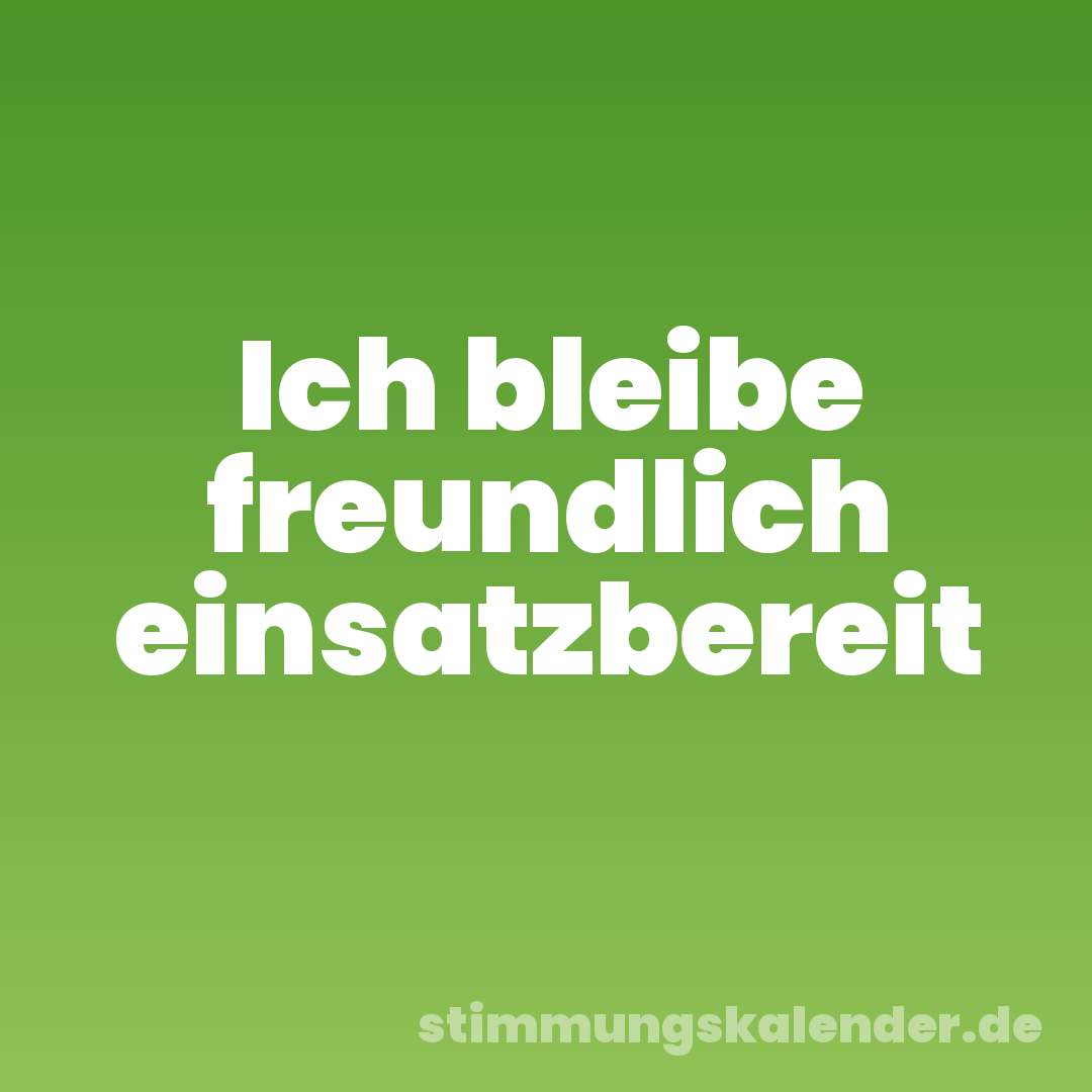 Ich bleibe freundlich einsatzbereit
