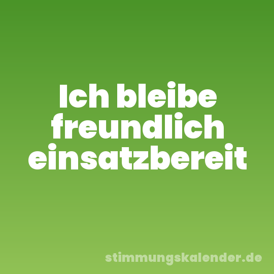 Ich bleibe freundlich einsatzbereit