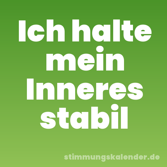 Ich halte mein Inneres stabil
