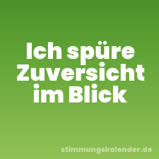 Ich spüre Zuversicht im Blick