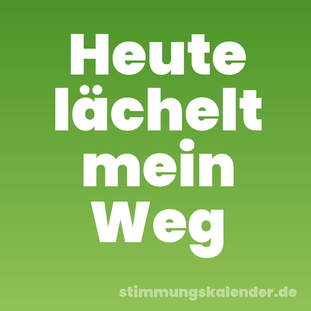 Heute lächelt mein Weg