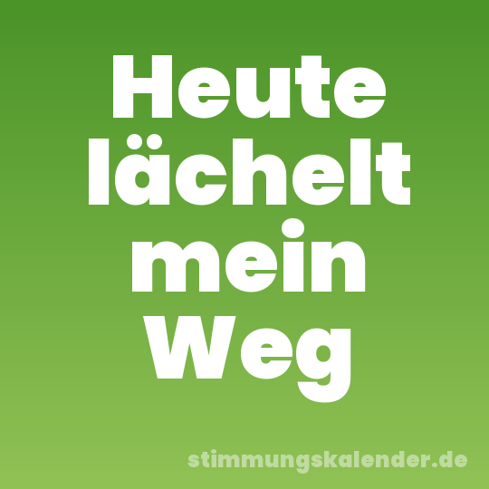 Heute lächelt mein Weg