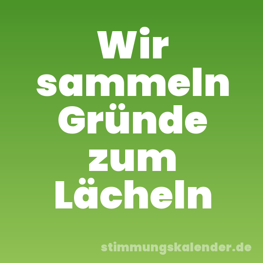 Wir sammeln Gründe zum Lächeln