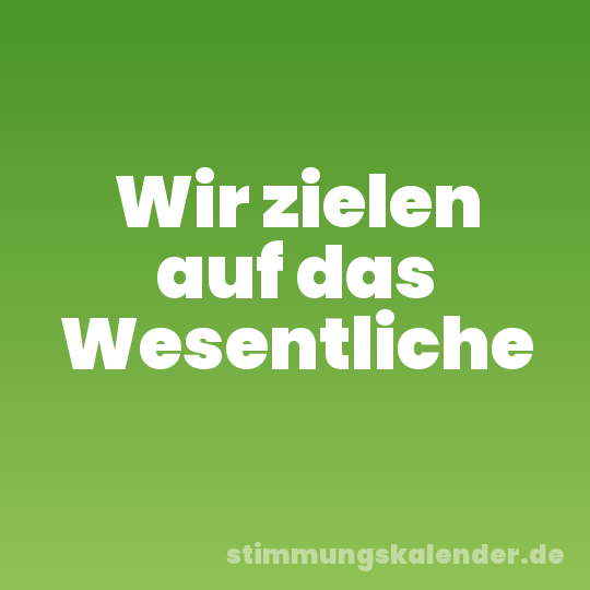 Wir zielen auf das Wesentliche