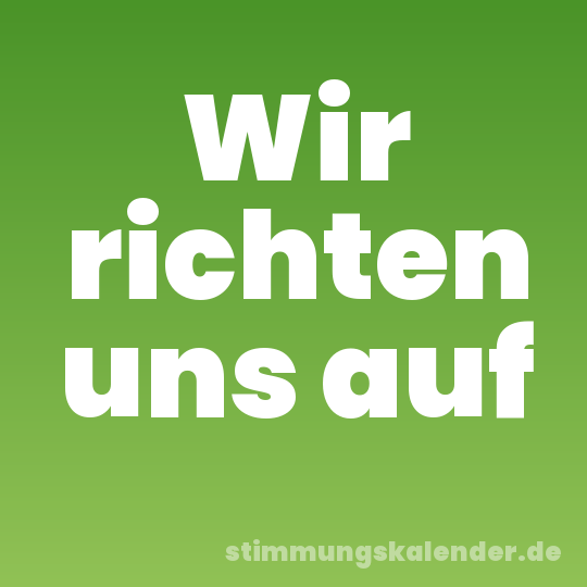 Wir richten uns auf