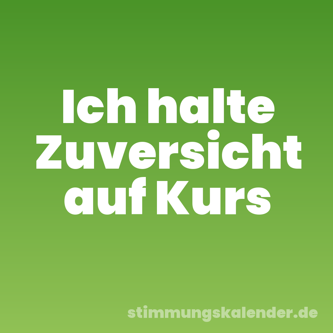 Ich halte Zuversicht auf Kurs