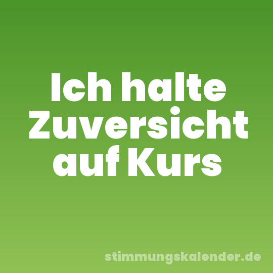 Ich halte Zuversicht auf Kurs