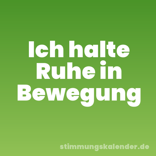 Ich halte Ruhe in Bewegung
