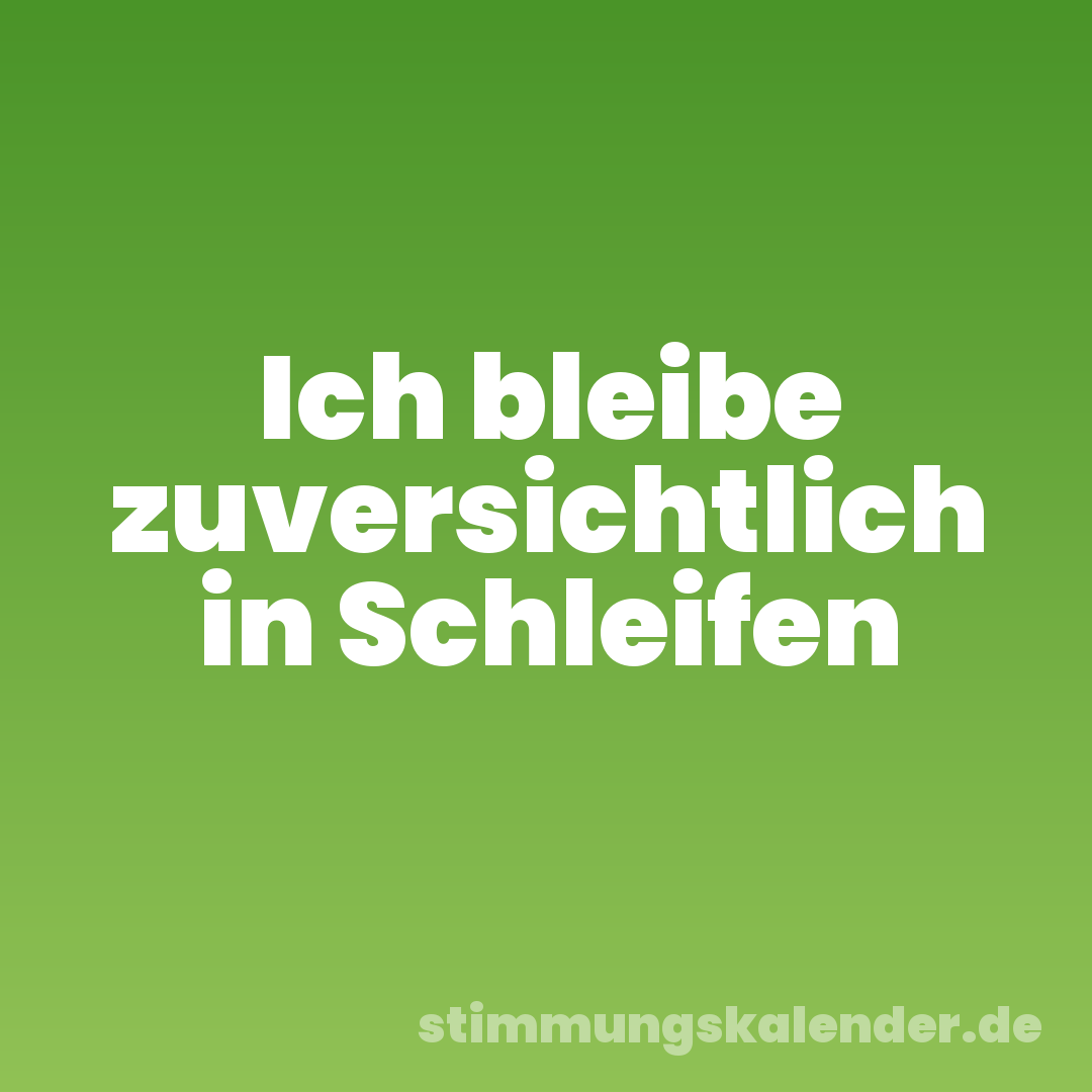 Ich bleibe zuversichtlich in Schleifen