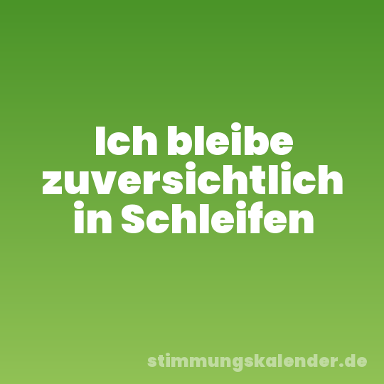 Ich bleibe zuversichtlich in Schleifen