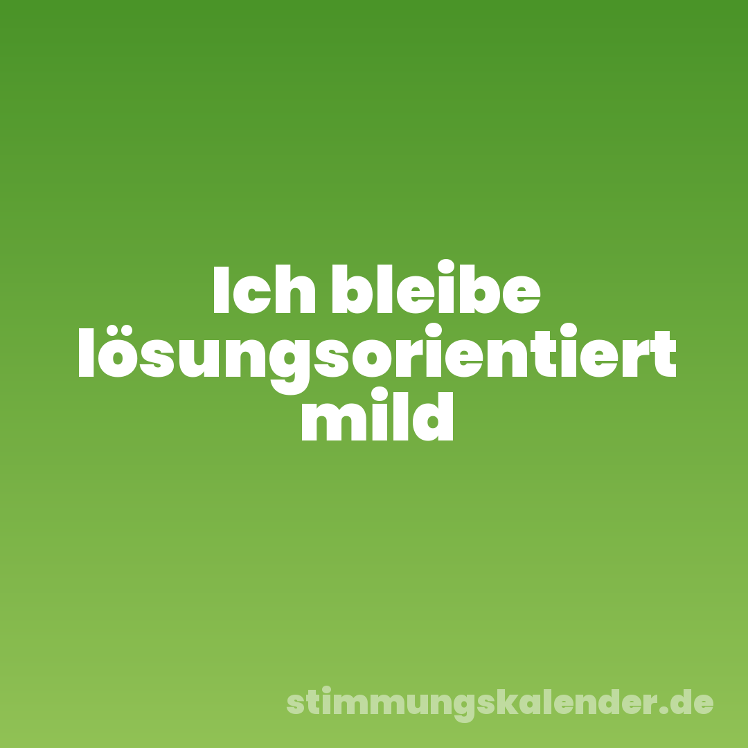 Ich bleibe lösungsorientiert mild