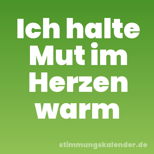Ich halte Mut im Herzen warm