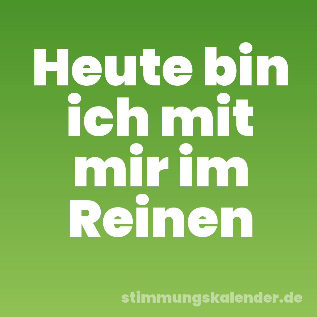 Heute bin ich mit mir im Reinen