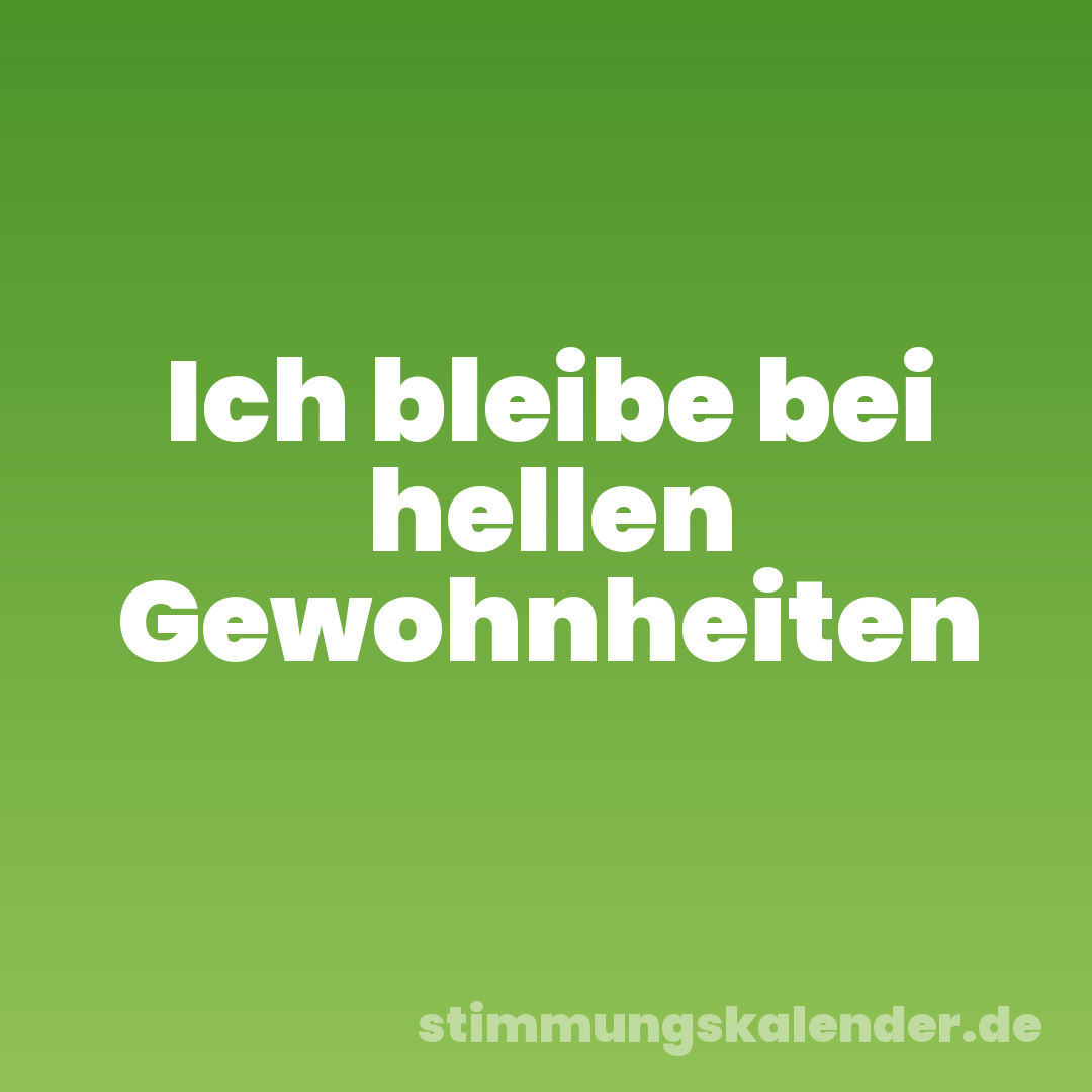 Ich bleibe bei hellen Gewohnheiten