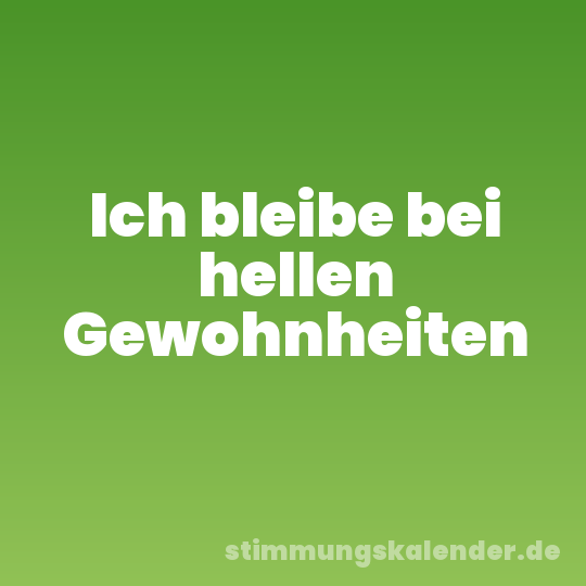 Ich bleibe bei hellen Gewohnheiten