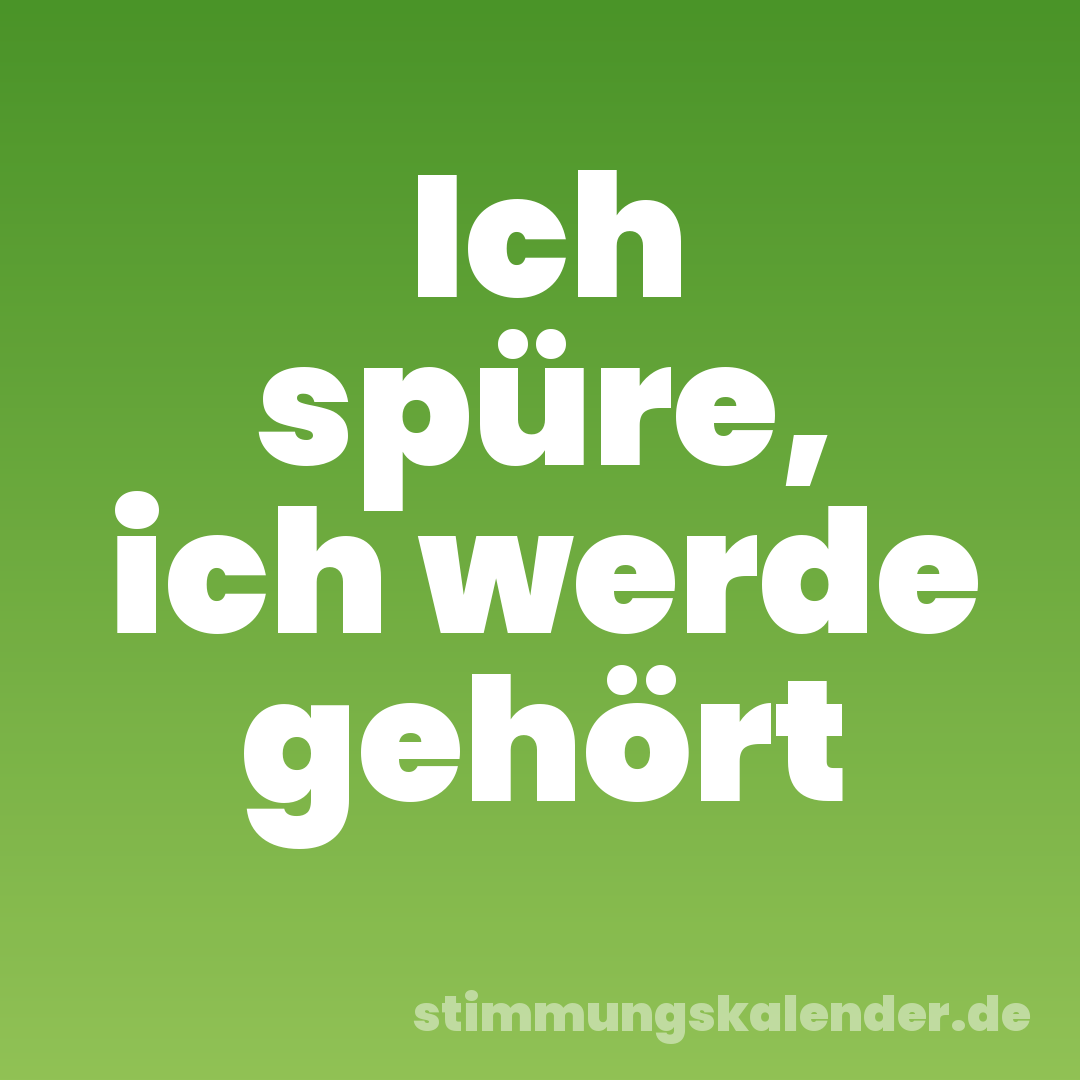 Ich spüre, ich werde gehört