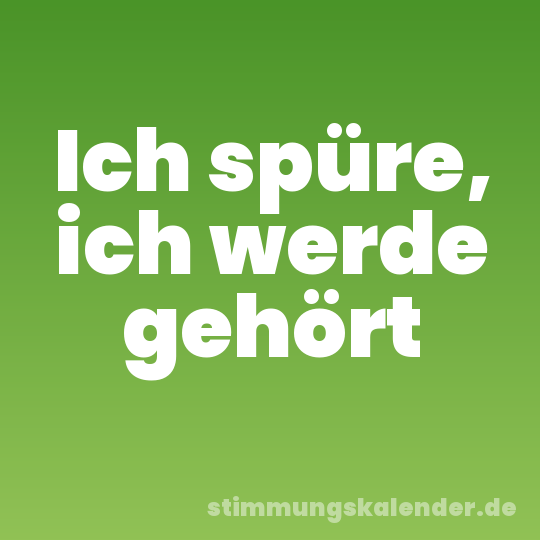 Ich spüre, ich werde gehört