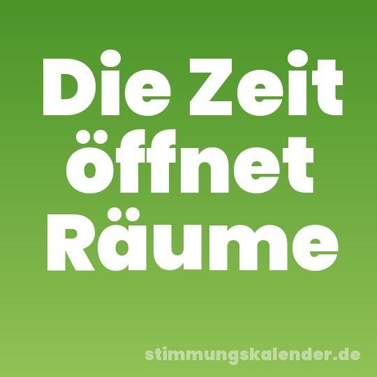 Die Zeit öffnet Räume