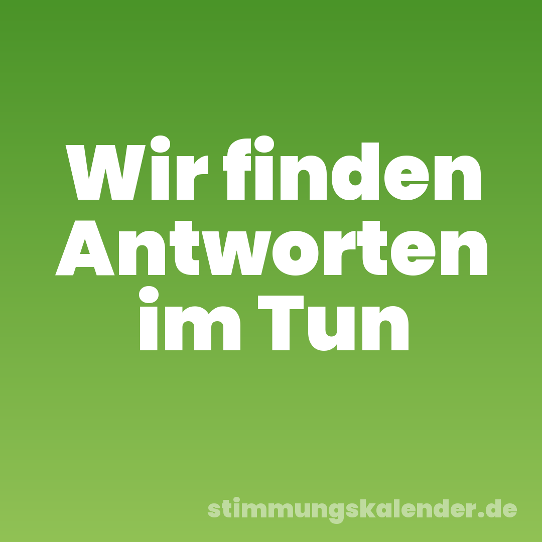 Wir finden Antworten im Tun