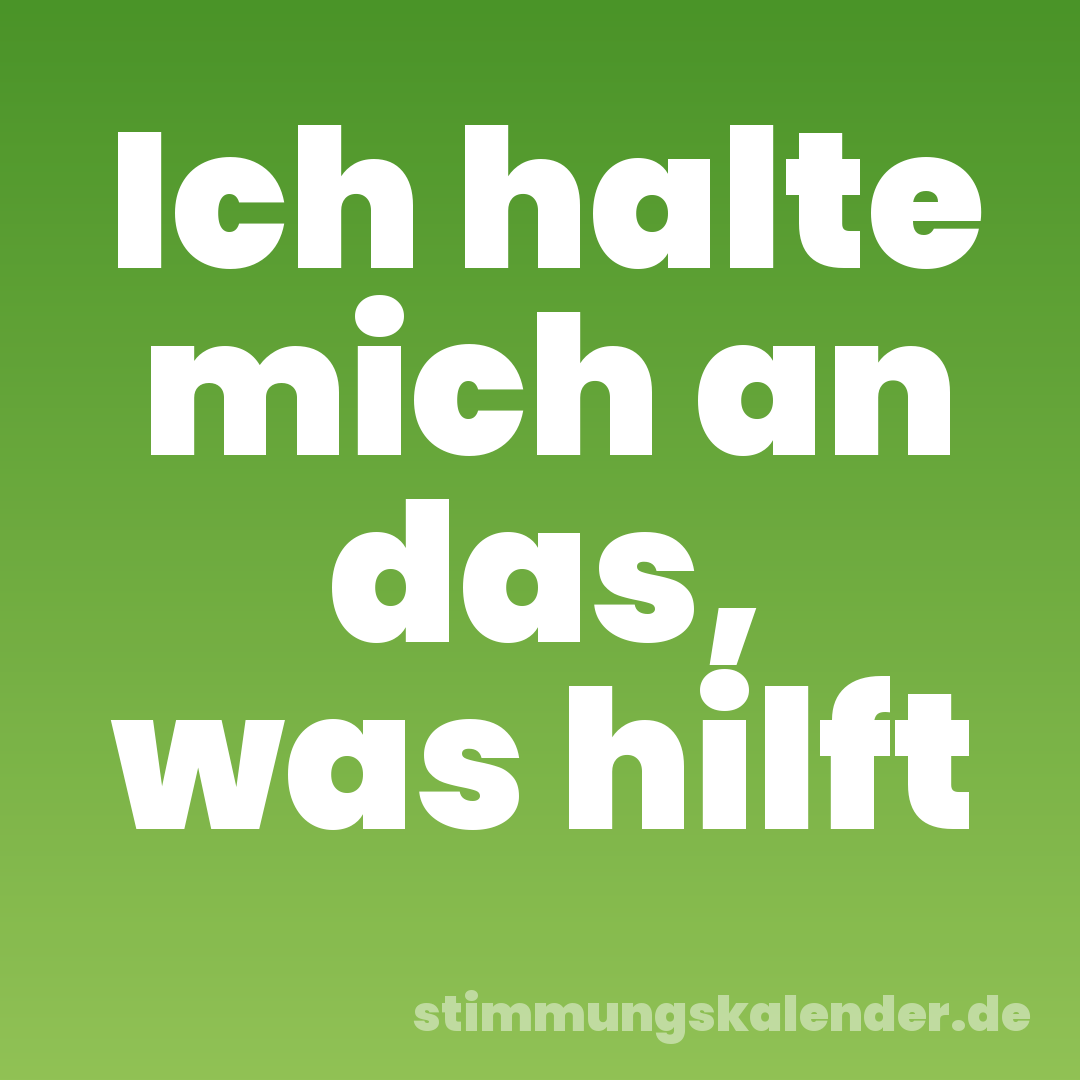 Ich halte mich an das, was hilft