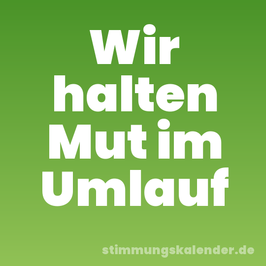 Wir halten Mut im Umlauf