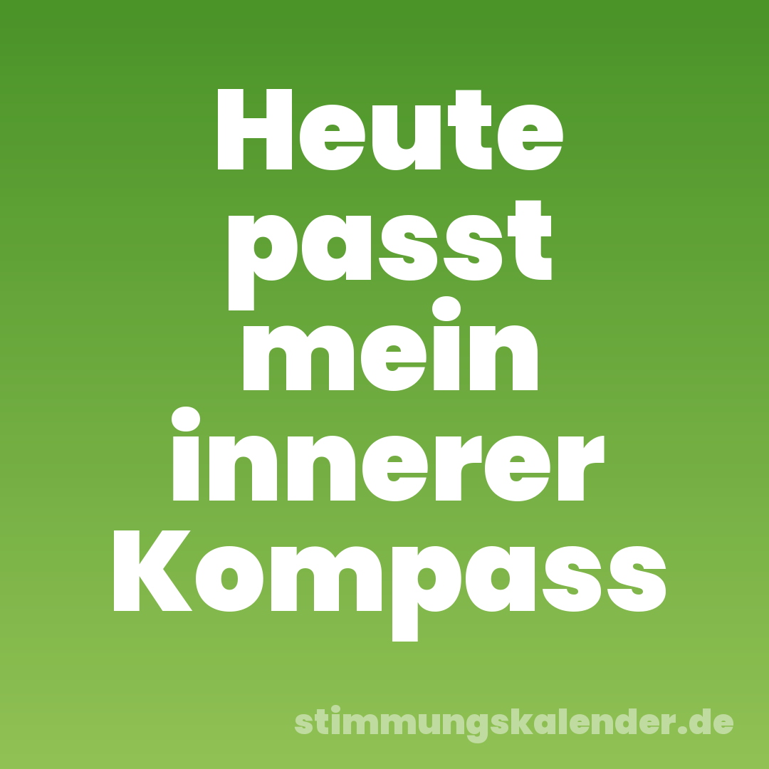 Heute passt mein innerer Kompass