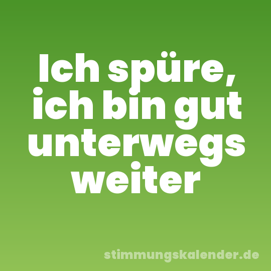 Ich spüre, ich bin gut unterwegs weiter