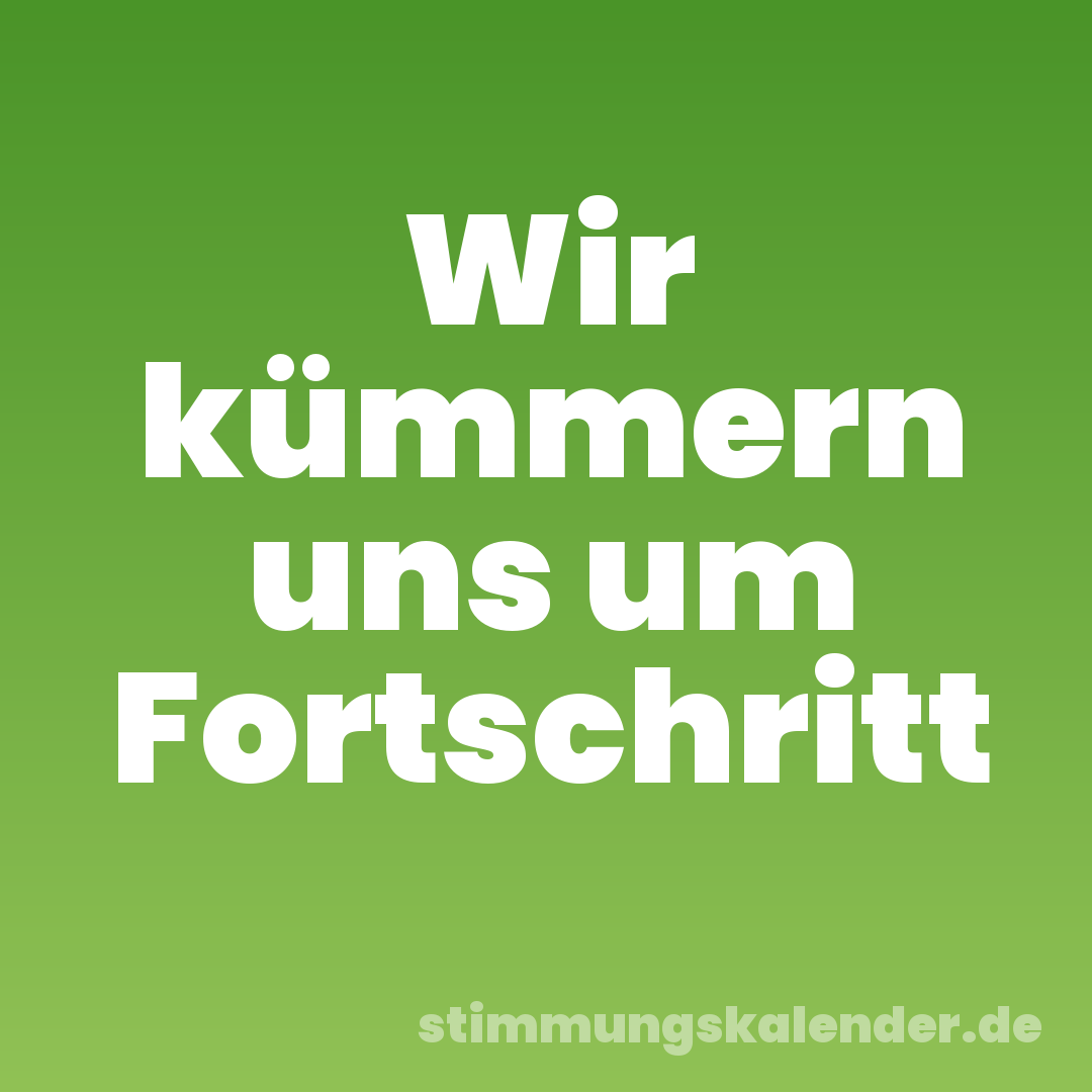 Wir kümmern uns um Fortschritt