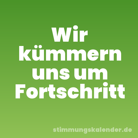 Wir kümmern uns um Fortschritt